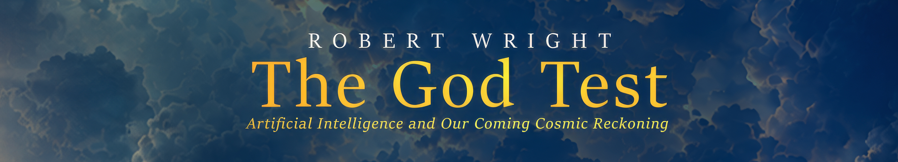 The God Test: Artificial Intelligence and Our Coming Cosmic Reckoning — Robert Wright